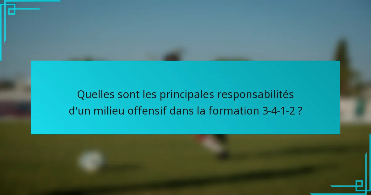Quelles sont les principales responsabilités d'un milieu offensif dans la formation 3-4-1-2 ?