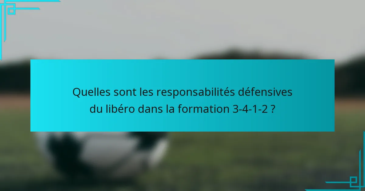 Quelles sont les responsabilités défensives du libéro dans la formation 3-4-1-2 ?