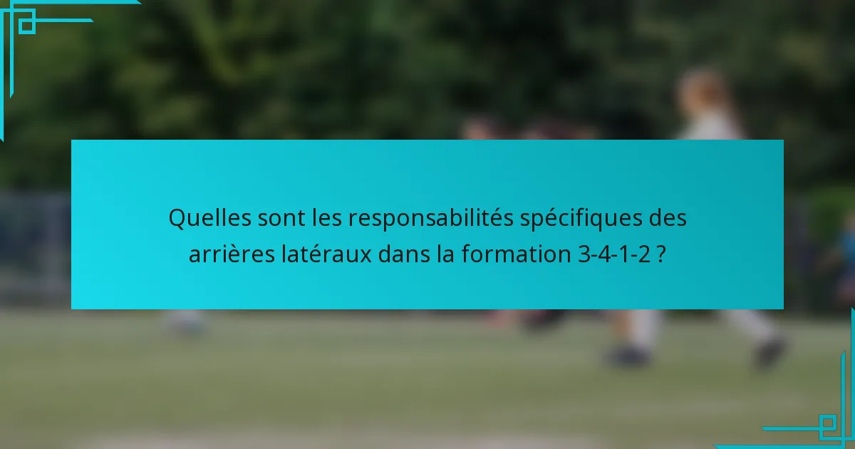 Quelles sont les responsabilités spécifiques des arrières latéraux dans la formation 3-4-1-2 ?