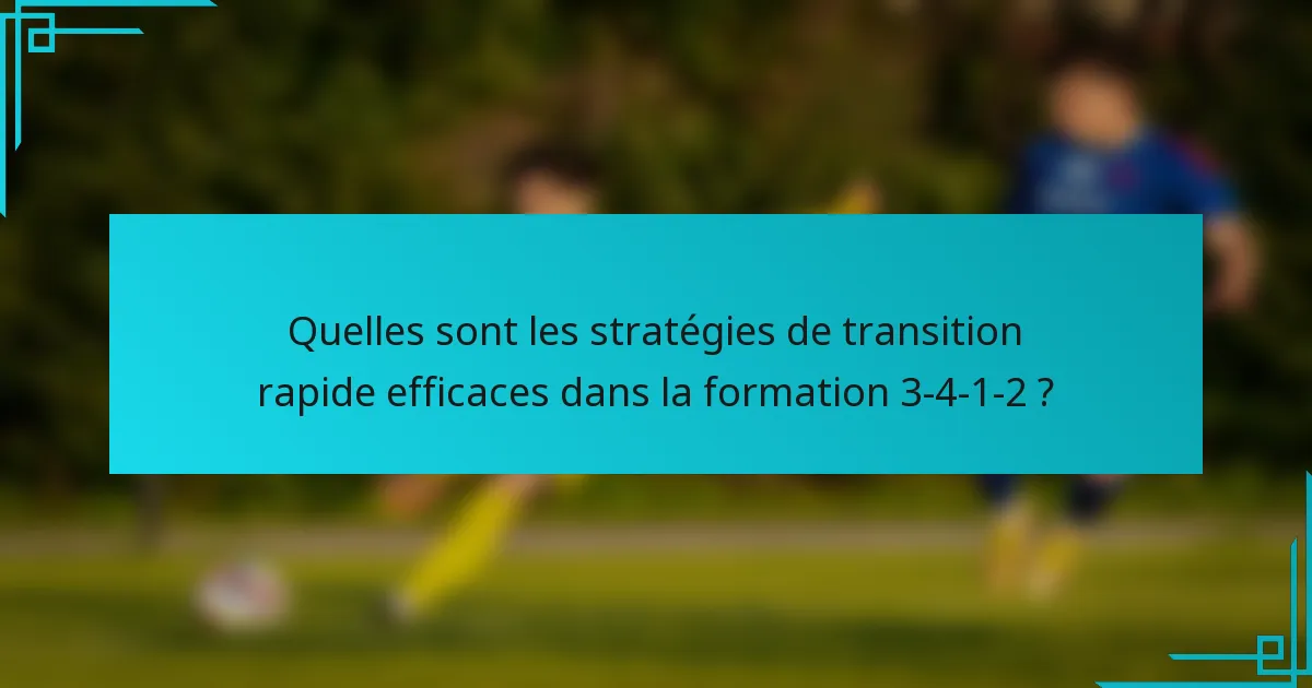 Quelles sont les stratégies de transition rapide efficaces dans la formation 3-4-1-2 ?