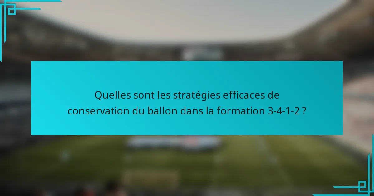 Quelles sont les stratégies efficaces de conservation du ballon dans la formation 3-4-1-2 ?