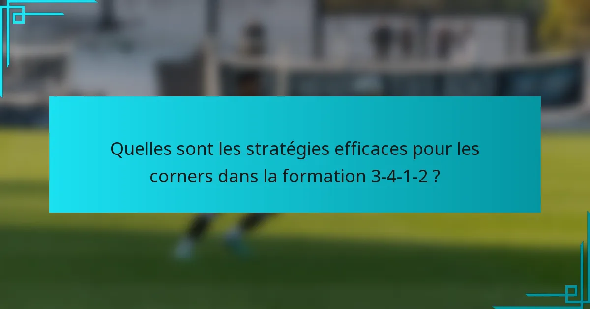 Quelles sont les stratégies efficaces pour les corners dans la formation 3-4-1-2 ?