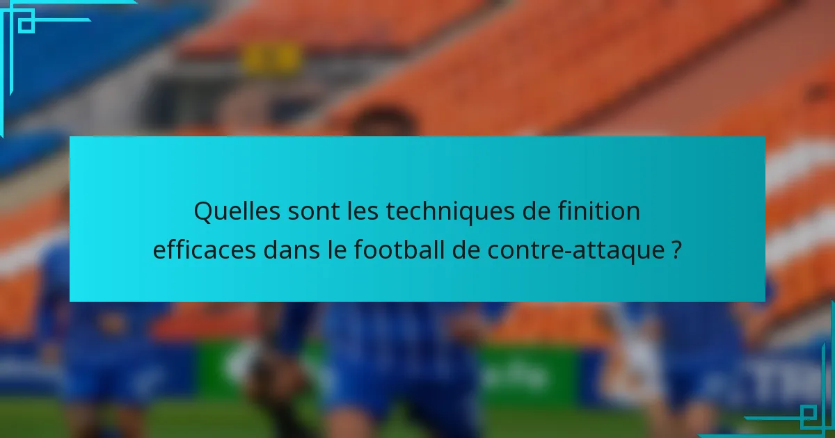Quelles sont les techniques de finition efficaces dans le football de contre-attaque ?
