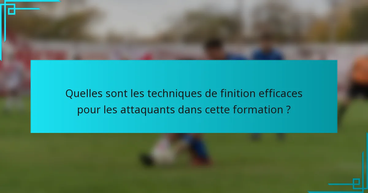 Quelles sont les techniques de finition efficaces pour les attaquants dans cette formation ?