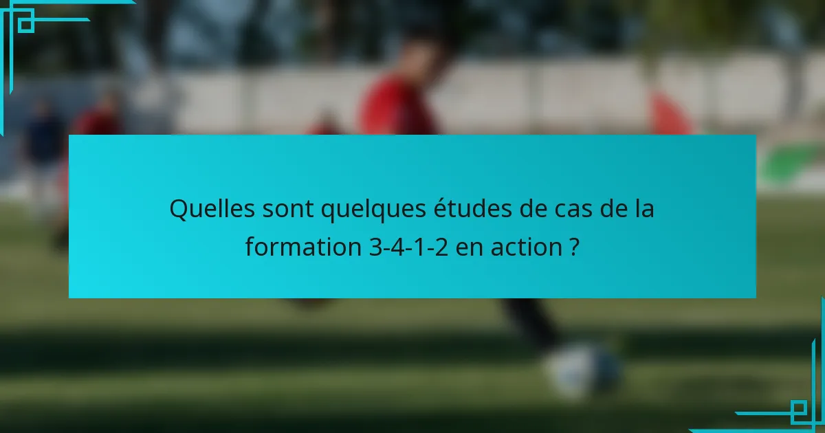 Quelles sont quelques études de cas de la formation 3-4-1-2 en action ?