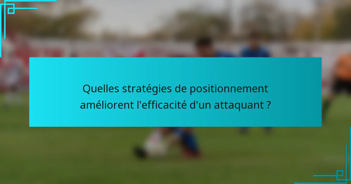 Quelles stratégies de positionnement améliorent l'efficacité d'un attaquant ?