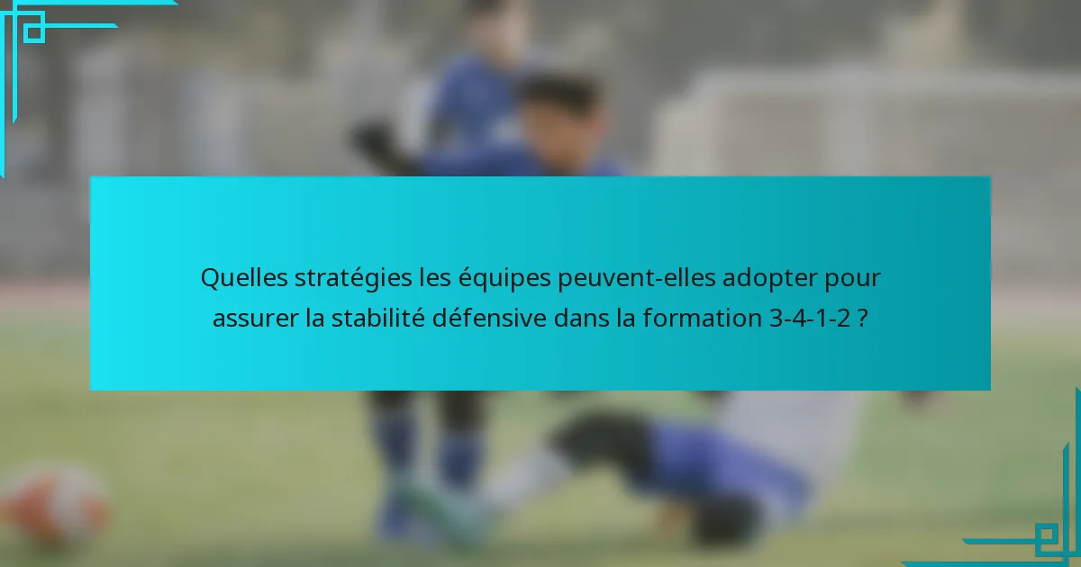 Quelles stratégies les équipes peuvent-elles adopter pour assurer la stabilité défensive dans la formation 3-4-1-2 ?