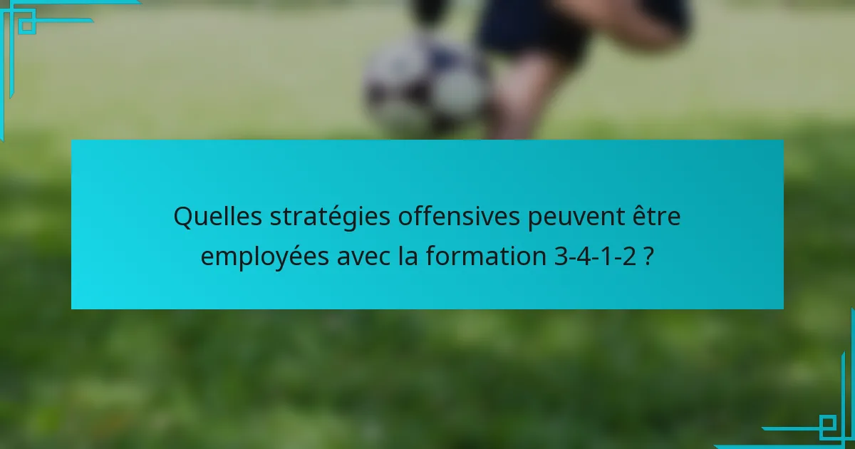 Quelles stratégies offensives peuvent être employées avec la formation 3-4-1-2 ?