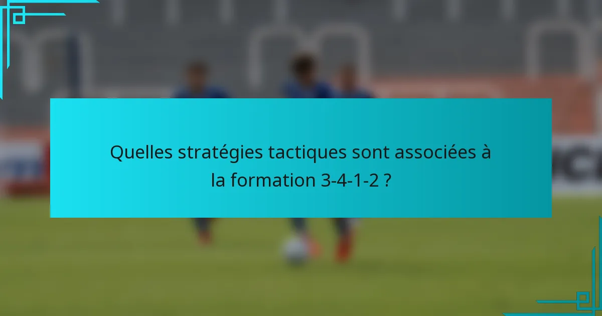 Quelles stratégies tactiques sont associées à la formation 3-4-1-2 ?
