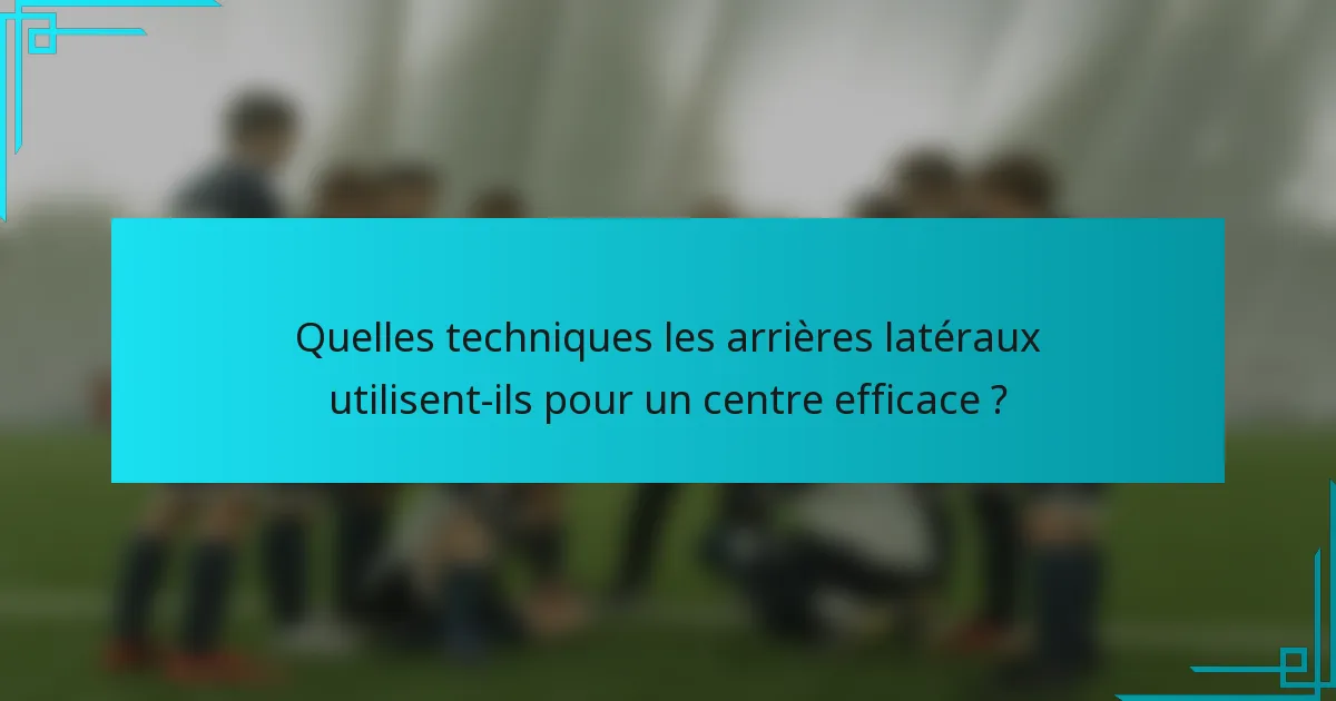 Quelles techniques les arrières latéraux utilisent-ils pour un centre efficace ?