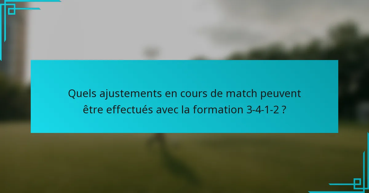Quels ajustements en cours de match peuvent être effectués avec la formation 3-4-1-2 ?