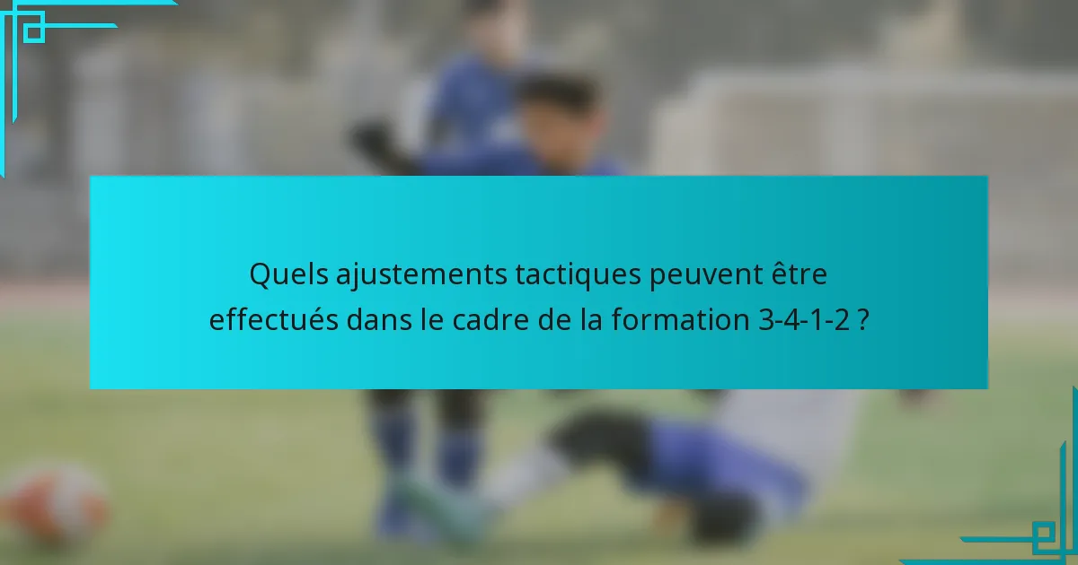 Quels ajustements tactiques peuvent être effectués dans le cadre de la formation 3-4-1-2 ?