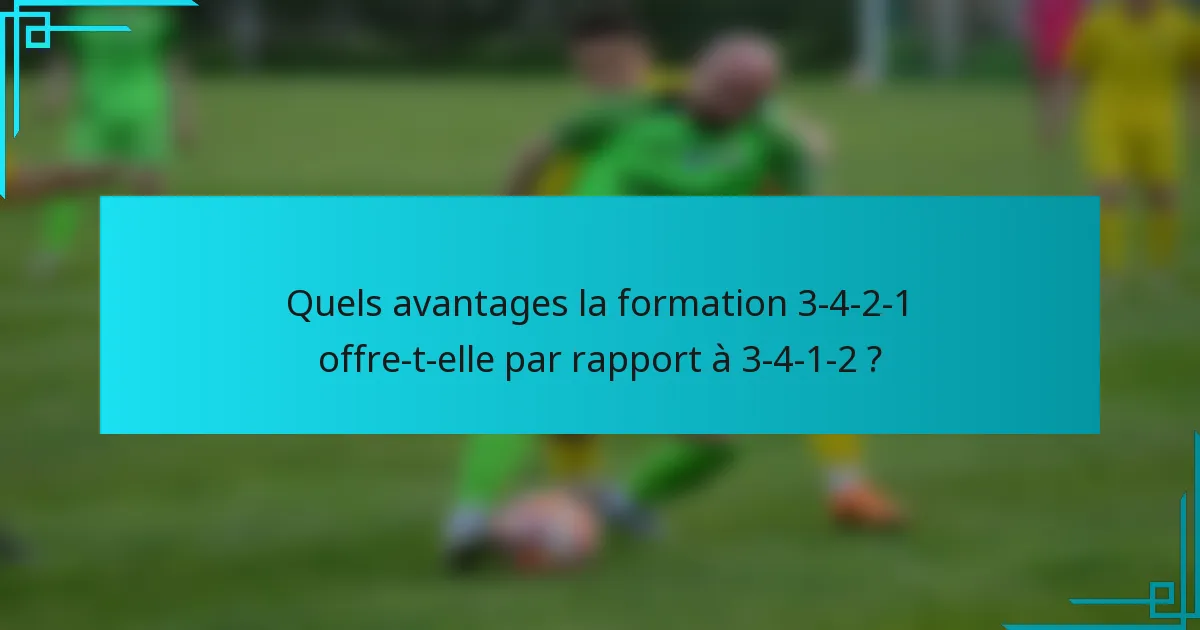 Quels avantages la formation 3-4-2-1 offre-t-elle par rapport à 3-4-1-2 ?