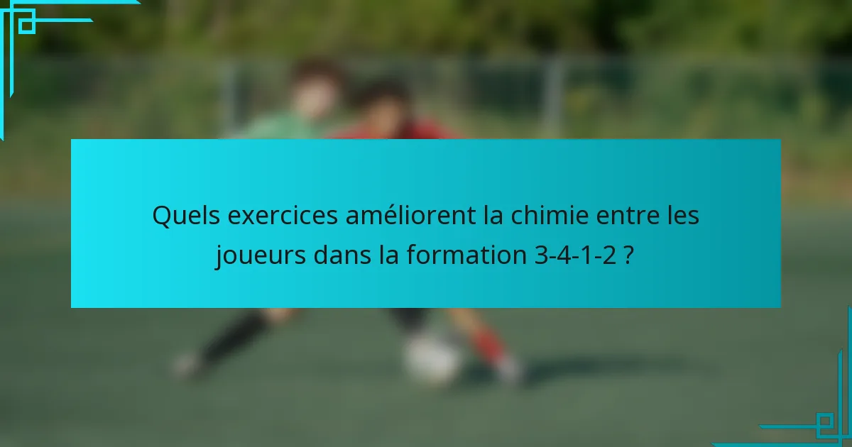 Quels exercices améliorent la chimie entre les joueurs dans la formation 3-4-1-2 ?