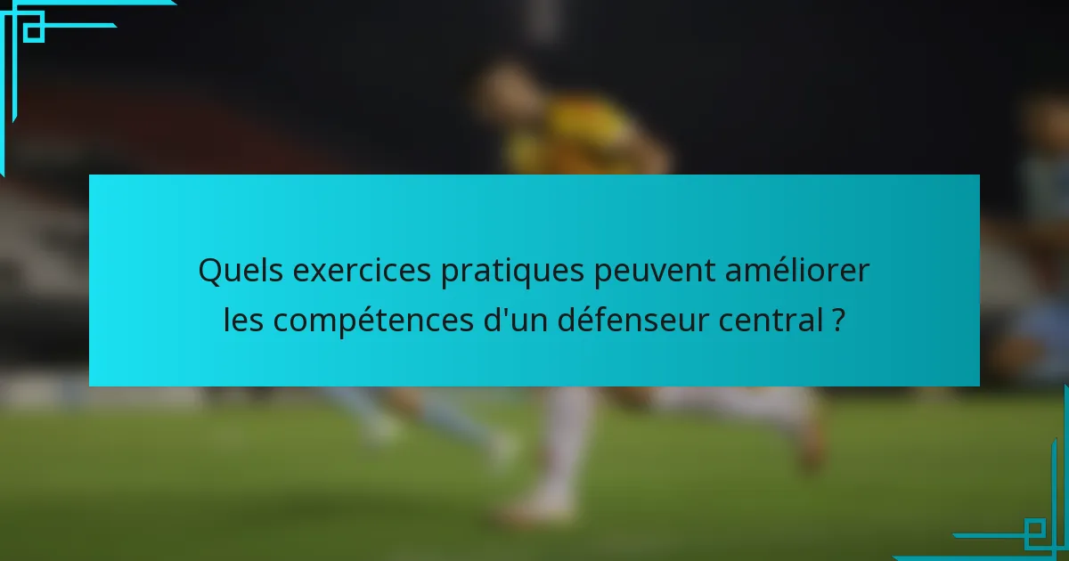 Quels exercices pratiques peuvent améliorer les compétences d'un défenseur central ?