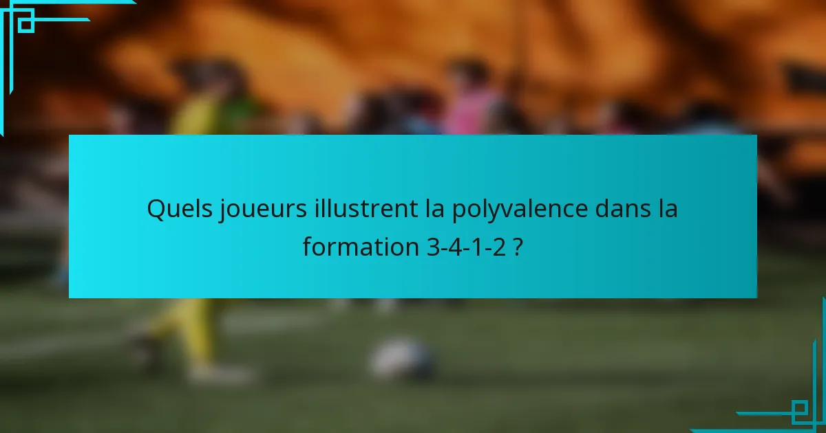 Quels joueurs illustrent la polyvalence dans la formation 3-4-1-2 ?