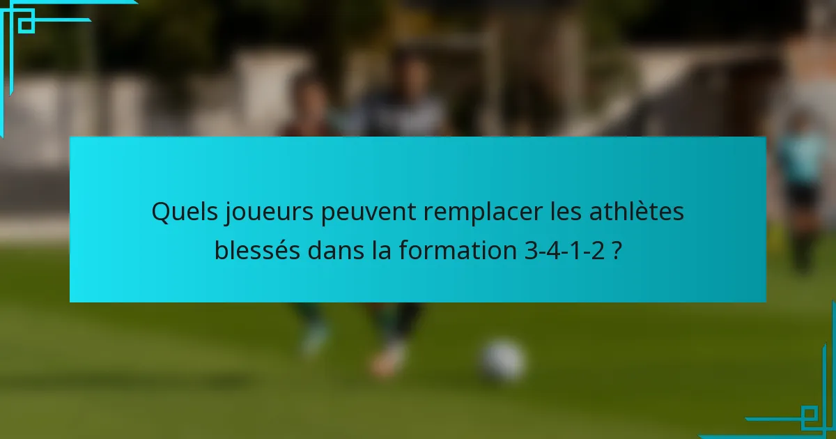 Quels joueurs peuvent remplacer les athlètes blessés dans la formation 3-4-1-2 ?