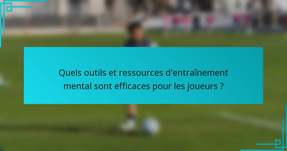 Quels outils et ressources d'entraînement mental sont efficaces pour les joueurs ?