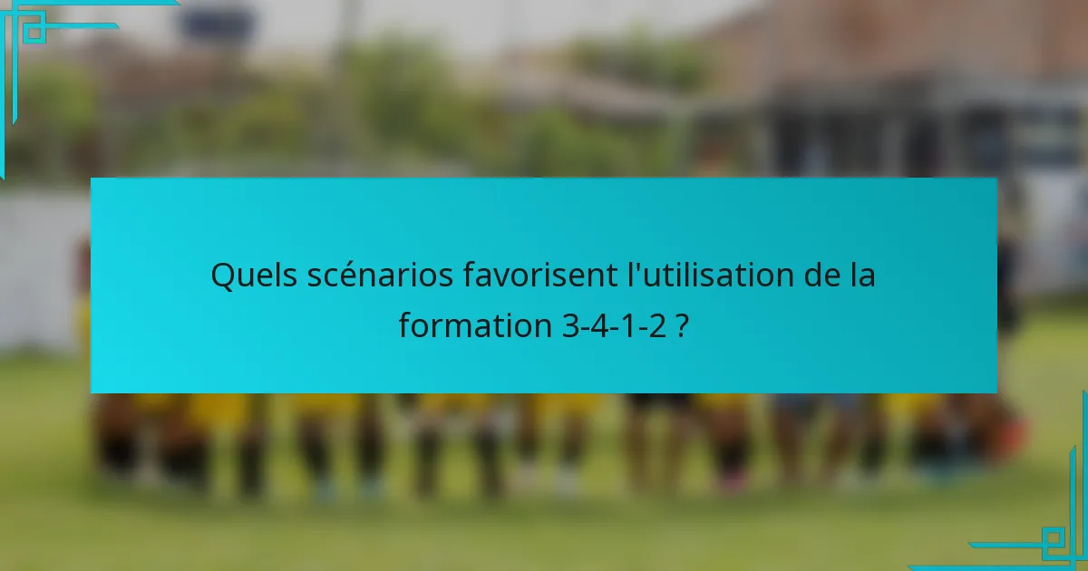 Quels scénarios favorisent l'utilisation de la formation 3-4-1-2 ?