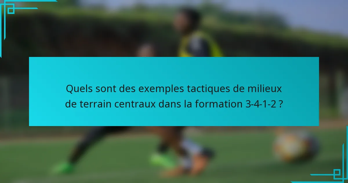 Quels sont des exemples tactiques de milieux de terrain centraux dans la formation 3-4-1-2 ?
