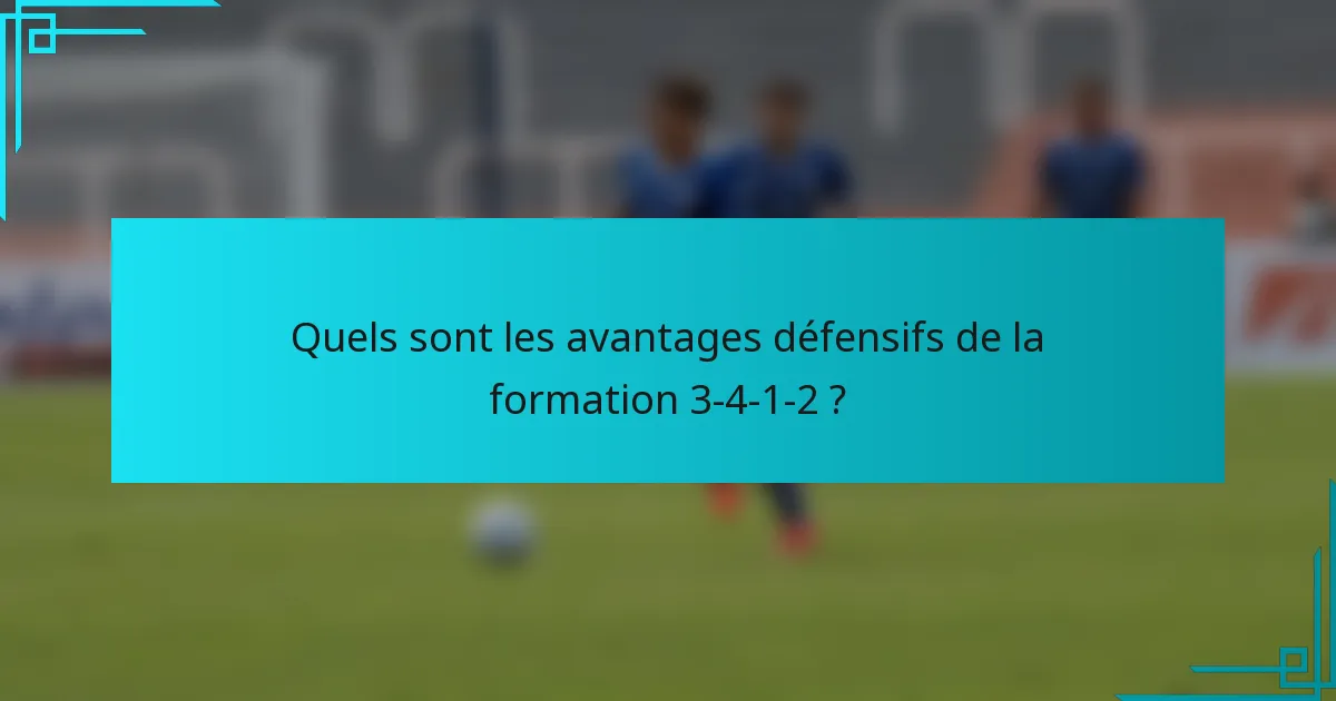 Quels sont les avantages défensifs de la formation 3-4-1-2 ?