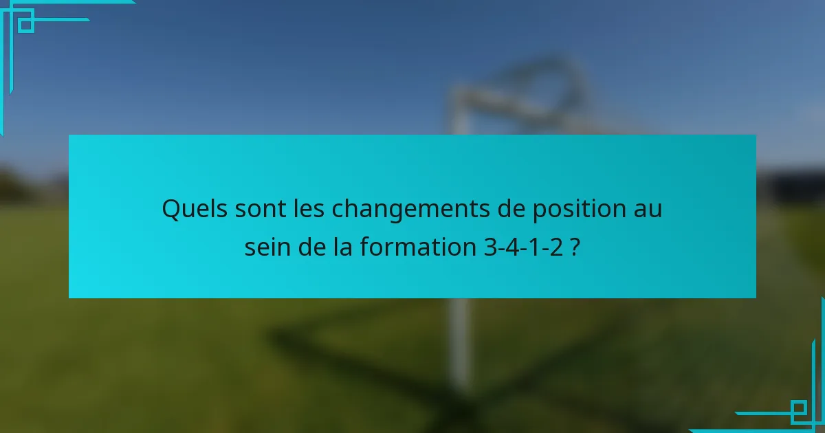 Quels sont les changements de position au sein de la formation 3-4-1-2 ?