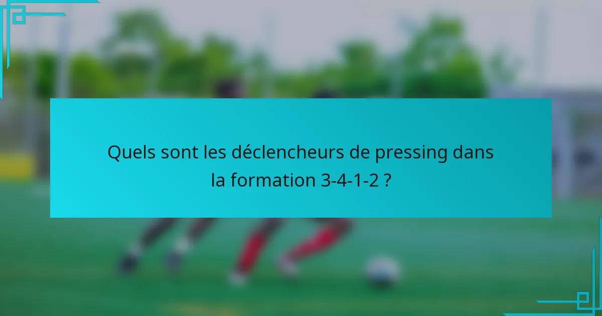 Quels sont les déclencheurs de pressing dans la formation 3-4-1-2 ?