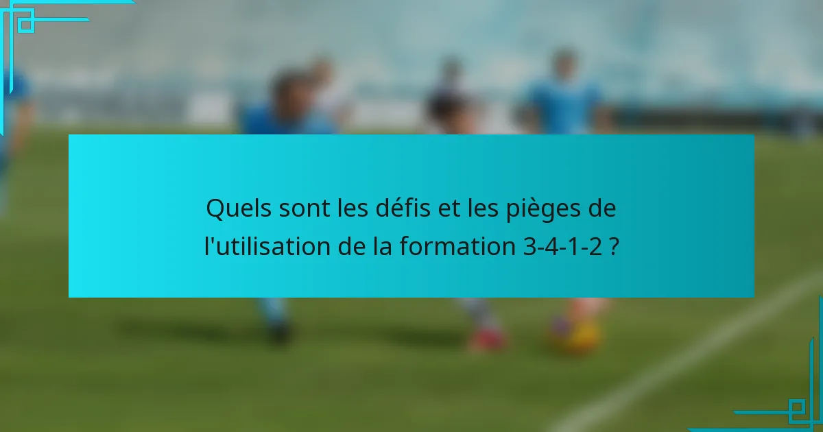 Quels sont les défis et les pièges de l'utilisation de la formation 3-4-1-2 ?