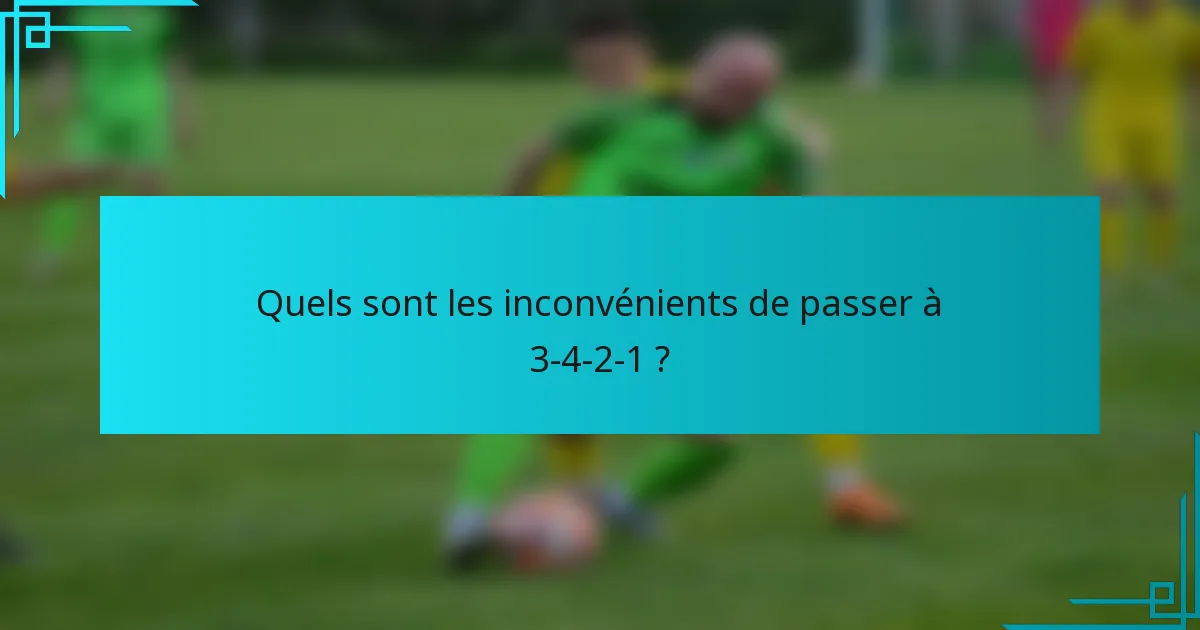 Quels sont les inconvénients de passer à 3-4-2-1 ?