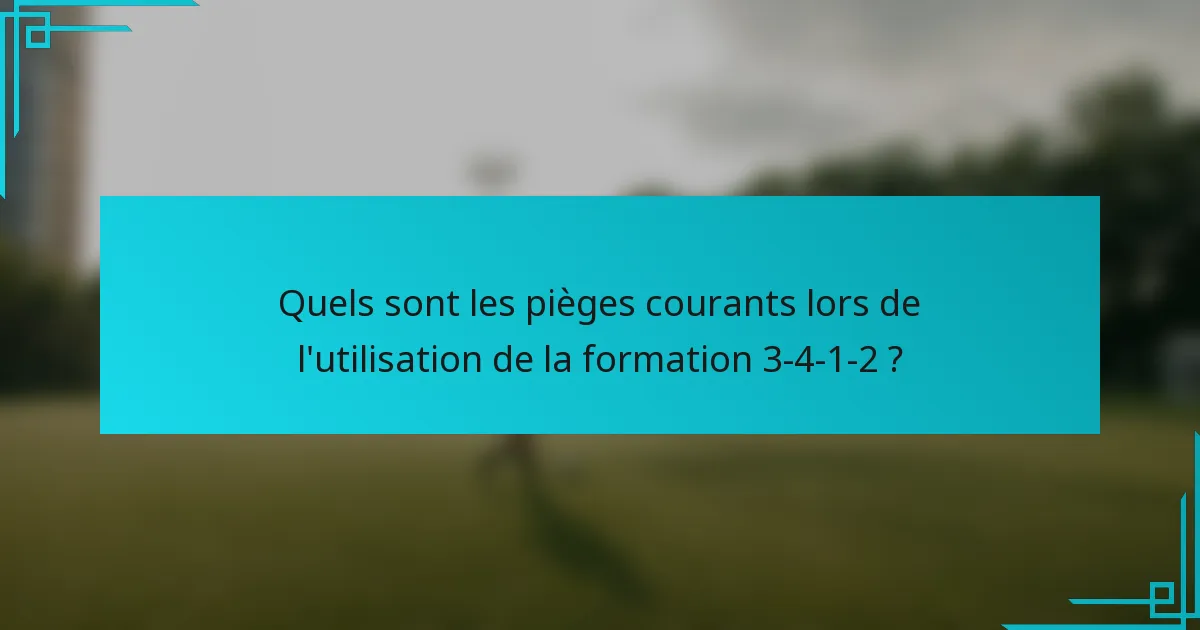 Quels sont les pièges courants lors de l'utilisation de la formation 3-4-1-2 ?