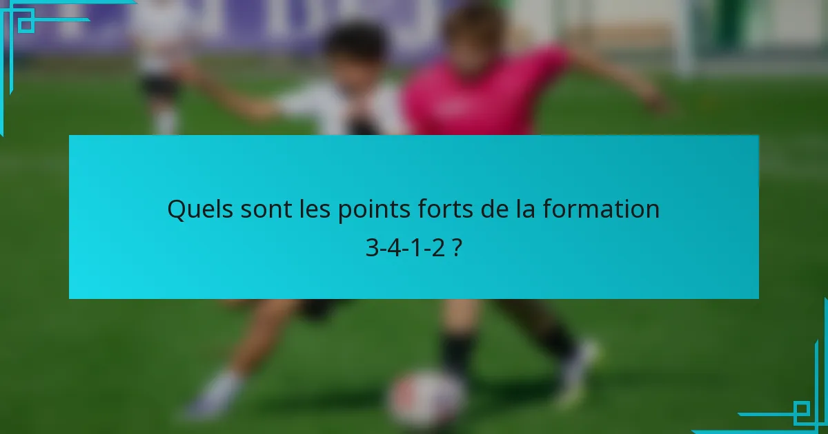 Quels sont les points forts de la formation 3-4-1-2 ?