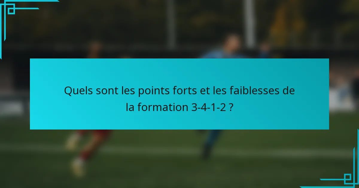 Quels sont les points forts et les faiblesses de la formation 3-4-1-2 ?