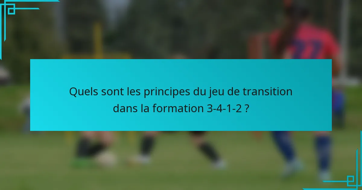 Quels sont les principes du jeu de transition dans la formation 3-4-1-2 ?