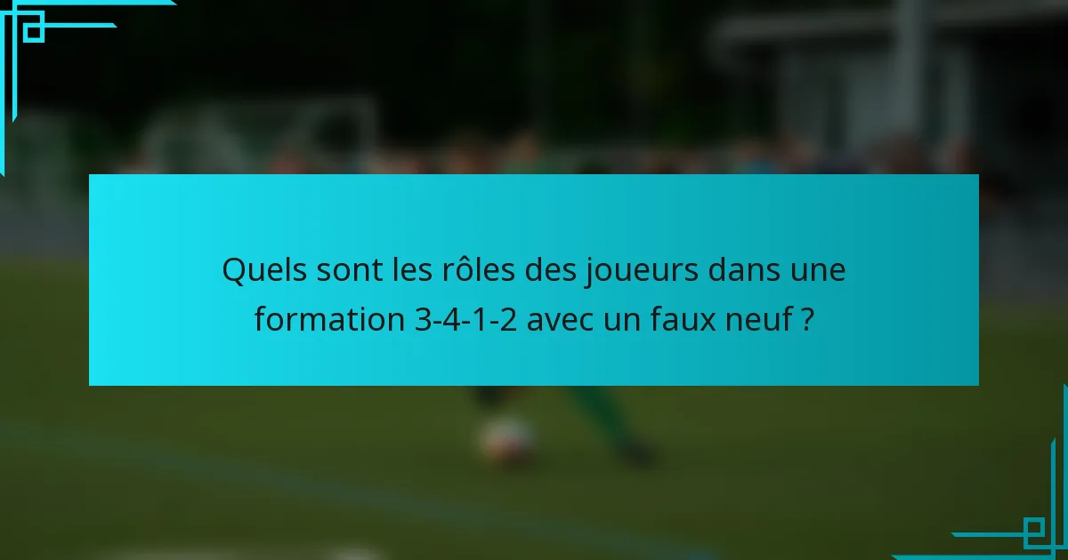 Quels sont les rôles des joueurs dans une formation 3-4-1-2 avec un faux neuf ?