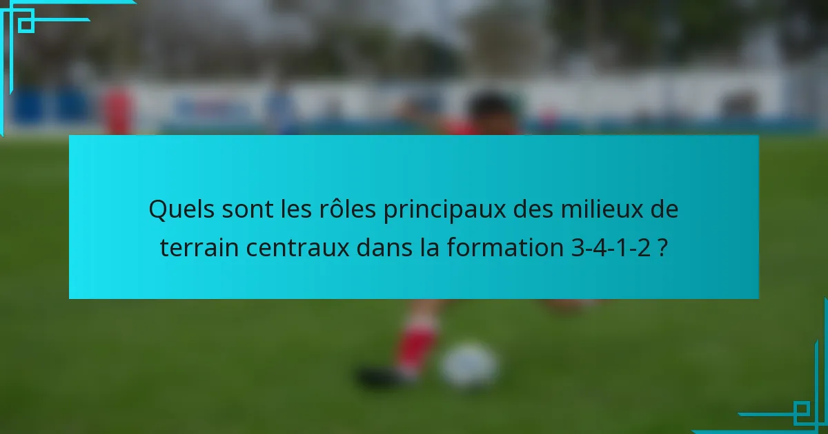 Quels sont les rôles principaux des milieux de terrain centraux dans la formation 3-4-1-2 ?