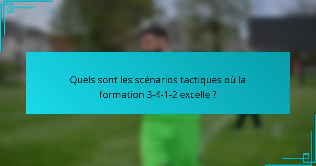 Quels sont les scénarios tactiques où la formation 3-4-1-2 excelle ?