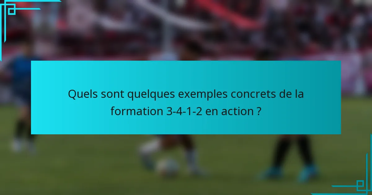 Quels sont quelques exemples concrets de la formation 3-4-1-2 en action ?