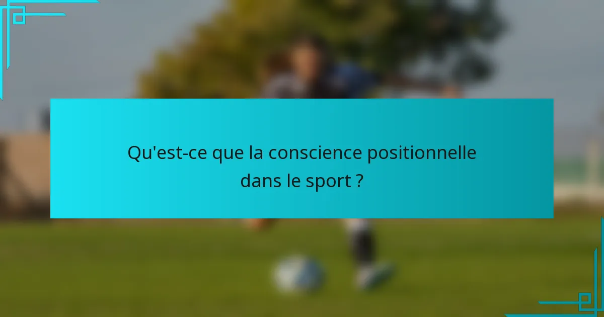 Qu'est-ce que la conscience positionnelle dans le sport ?